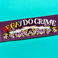 Be Gay Do Crime Bumper Sticker