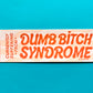 Dumb Bitch Syndrome Bumper Sticker