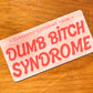 Dumb Bitch Syndrome Sticker