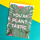 You're Plant-tastic Card